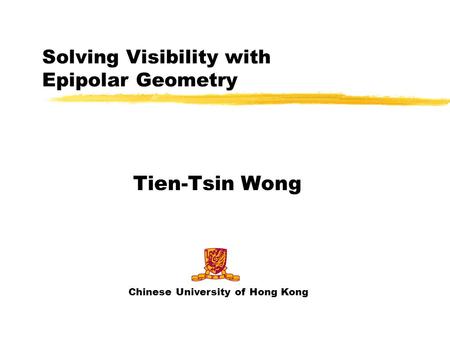 Solving Visibility with Epipolar Geometry Tien-Tsin Wong Chinese University of Hong Kong.