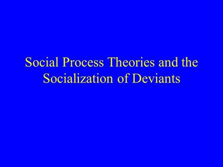 Social Process Theories and the Socialization of Deviants.