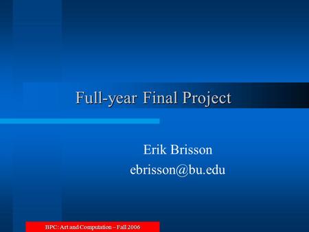 BPC: Art and Computation – Fall 2006 Full-year Final Project Erik Brisson
