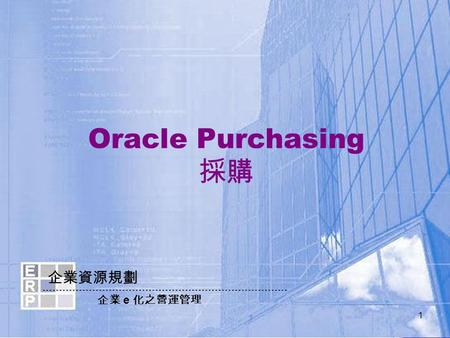 ERP 世新大學 ERP 實驗室 1 企業資源規劃 企業 e 化之營運管理 Oracle Purchasing 採購.