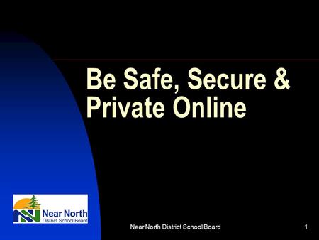 Near North District School Board1 Be Safe, Secure & Private Online.