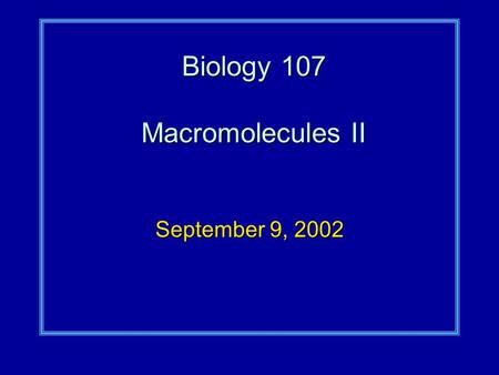 Biology 107 Macromolecules II September 9, 2002. Macromolecules II Student Objectives:As a result of this lecture and the assigned reading, you should.