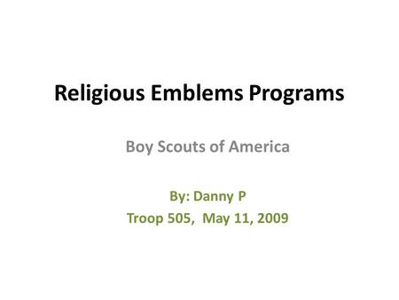 Religious Emblems Programs Boy Scouts of America By: Danny P Troop 505, May 11, 2009.