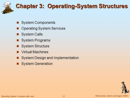 3.1 Silberschatz, Galvin and Gagne ©2003 Operating System Concepts with Java Chapter 3: Operating-System Structures System Components Operating System.