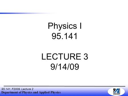 Department of Physics and Applied Physics 95.141, F2009, Lecture 2 Physics I 95.141 LECTURE 3 9/14/09.