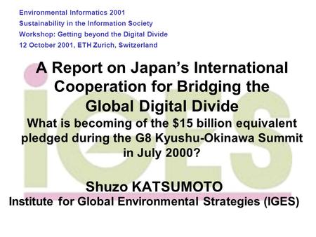A Report on Japan’s International Cooperation for Bridging the Global Digital Divide What is becoming of the $15 billion equivalent pledged during the.