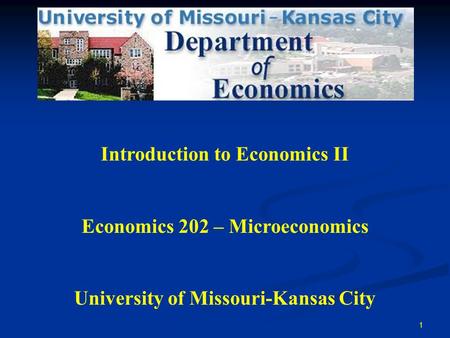 1 Introduction to Economics II Economics 202 – Microeconomics University of Missouri-Kansas City.