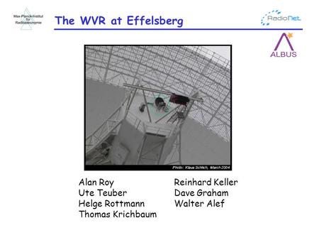 The WVR at Effelsberg Alan RoyReinhard Keller Ute TeuberDave Graham Helge RottmannWalter Alef Thomas Krichbaum.