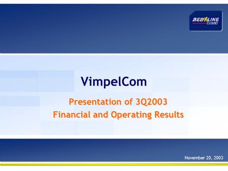 VimpelCom Presentation of 3Q2003 Financial and Operating Results Presentation of 3Q2003 Financial and Operating Results November 20, 2003.
