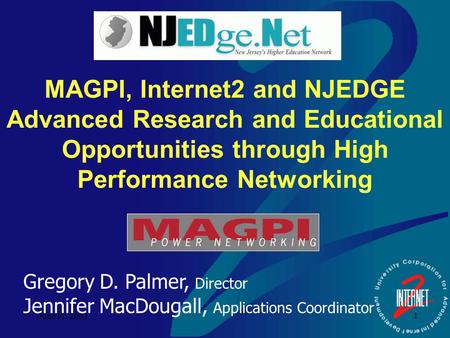 June 11, 2003 1 MAGPI, Internet2 and NJEDGE Advanced Research and Educational Opportunities through High Performance Networking Gregory D. Palmer, Director.
