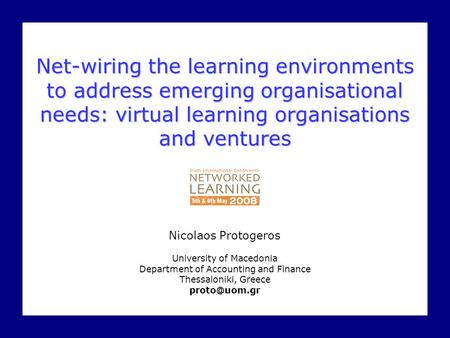 NL08 Conference SymposiumLL in Organisational Learning Protogeros1/15 Net-wiring the learning environments to address emerging organisational needs: virtual.