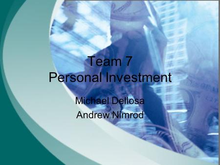 Team 7 Personal Investment Michael Dellosa Andrew Nimrod.