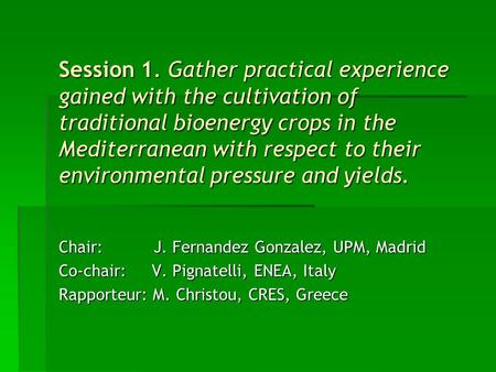 Session 1. Gather practical experience gained with the cultivation of traditional bioenergy crops in the Mediterranean with respect to their environmental.