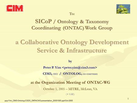 1 a Collaborative Ontology Development Service & Infrastructure To: SICoP / Ontology & Taxonomy Coordinating (ONTAC) Work Group by Peter P. Yim CIM3, CEO.