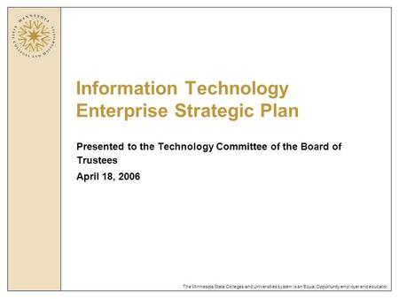 The Minnesota State Colleges and Universities system is an Equal Opportunity employer and educator. Information Technology Enterprise Strategic Plan Presented.