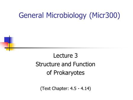 General Microbiology (Micr300) Lecture 3 Structure and Function of Prokaryotes (Text Chapter: 4.5 - 4.14)