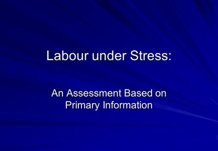 Labour under Stress: An Assessment Based on Primary Information.