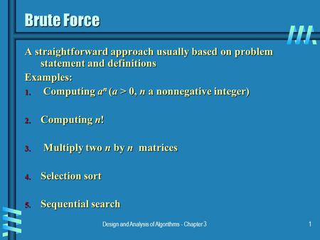 Design and Analysis of Algorithms - Chapter 31 Brute Force A straightforward approach usually based on problem statement and definitions Examples: 1. Computing.