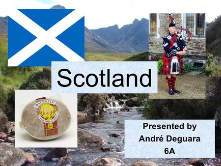 Presented by André Deguara 6A Scotland. I am going to talk about Scotland and I am going to tell you about these things: Where it is and it’s size. Its.