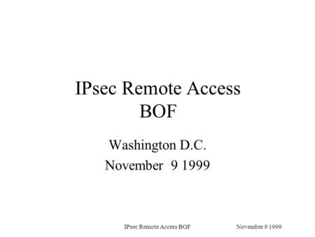 November 9 1999IPsec Remote Access BOF Washington D.C. November 9 1999.