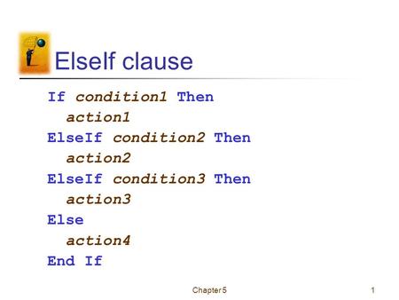 Chapter 51 ElseIf clause If condition1 Then action1 ElseIf condition2 Then action2 ElseIf condition3 Then action3 Else action4 End If.