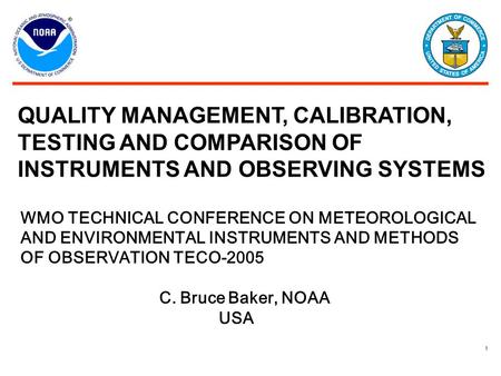1 QUALITY MANAGEMENT, CALIBRATION, TESTING AND COMPARISON OF INSTRUMENTS AND OBSERVING SYSTEMS WMO TECHNICAL CONFERENCE ON METEOROLOGICAL AND ENVIRONMENTAL.