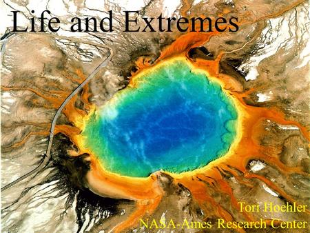 Life and Extremes Tori Hoehler NASA-Ames Research Center.
