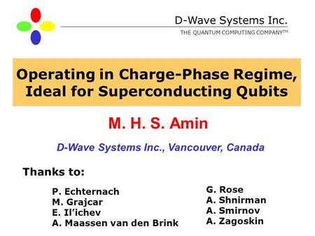 Operating in Charge-Phase Regime, Ideal for Superconducting Qubits M. H. S. Amin D-Wave Systems Inc. THE QUANTUM COMPUTING COMPANY TM D-Wave Systems Inc.,