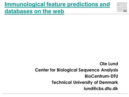 Immunological feature predictions and databases on the web Ole Lund Center for Biological Sequence Analysis BioCentrum-DTU Technical University of Denmark.