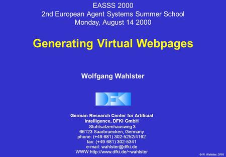 © W. Wahlster, DFKI EASSS 2000 2nd European Agent Systems Summer School Monday, August 14 2000 German Research Center for Artificial Intelligence, DFKI.