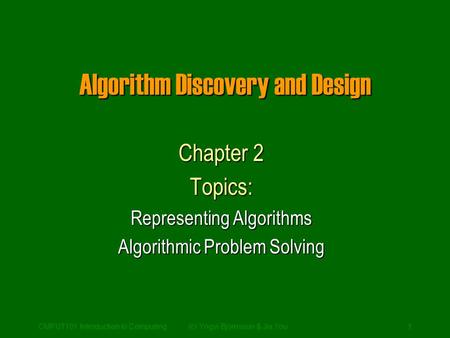 CMPUT101 Introduction to Computing(c) Yngvi Bjornsson & Jia You1 Algorithm Discovery and Design Chapter 2 Topics: Representing Algorithms Algorithmic Problem.