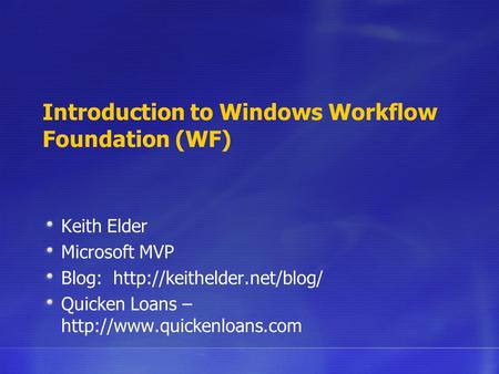 Introduction to Windows Workflow Foundation (WF) Keith Elder Microsoft MVP Blog:  Quicken Loans –