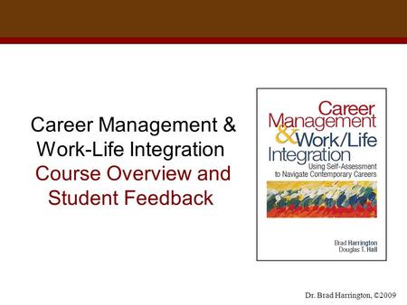 Dr. Brad Harrington, ©2009 Career Management & Work-Life Integration Course Overview and Student Feedback.