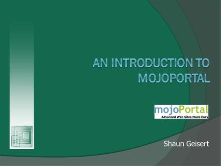Shaun Geisert. Overview  History  Introduction To MojoPortal  Training Resources    The Basics of.