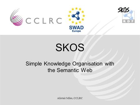 Alistair Miles, CCLRC SKOS Simple Knowledge Organisation with the Semantic Web.