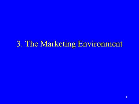 1 3. The Marketing Environment. 2 Marketing Environment The macro-environmental forces that impact firm’s ability to function successfully: –Societal.