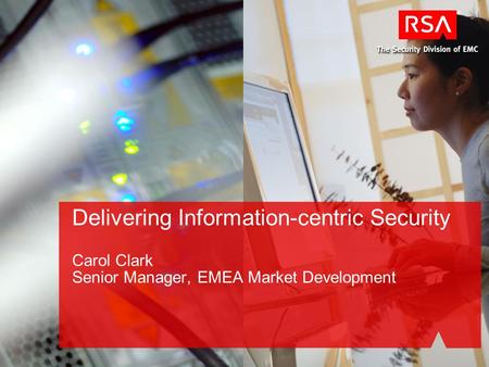 Delivering Information-centric Security Carol Clark Senior Manager, EMEA Market Development.
