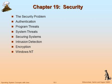 19.1 Silberschatz, Galvin and Gagne ©2003 Operating System Concepts with Java Chapter 19: Security The Security Problem Authentication Program Threats.