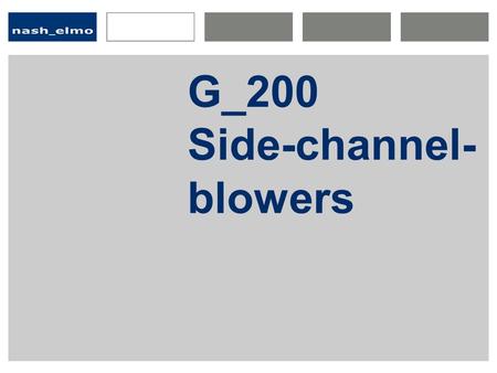 A Place here the subtitle of the Presentation G_200 Side-channel blowers G_200 25.05.03 1 G_200 Side-channel- blowers.