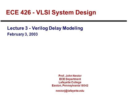 Prof. John Nestor ECE Department Lafayette College Easton, Pennsylvania 18042 ECE 426 - VLSI System Design Lecture 3 - Verilog Delay.