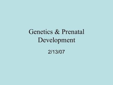 Genetics & Prenatal Development 2/13/07. Prenatal Influences on Development  Both genetic and environmental factors influence prenatal development 