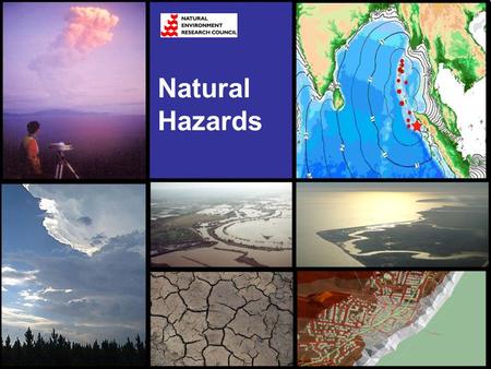 Natural Hazards. Integrated Risk Assessment & Scientific Advice Uncertainty in forecasting and risk assessment Hydro-meteorologicalVolcanoesEarthquakes.