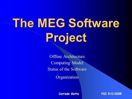 1 The MEG Software Project PSI 9/2/2005Corrado Gatto Offline Architecture Computing Model Status of the Software Organization.