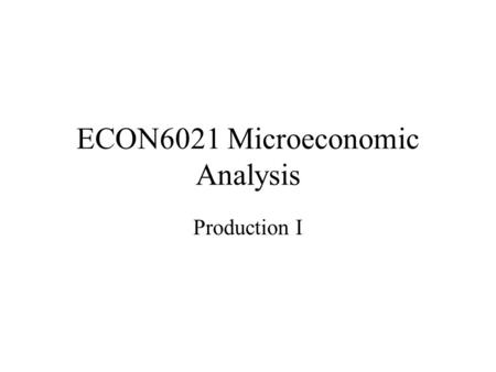 ECON6021 Microeconomic Analysis Production I. Definitions.