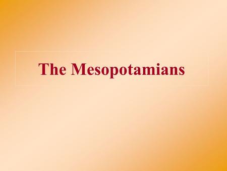 The Mesopotamians.