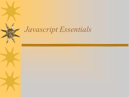 Javascript Essentials How do I write it??  Start Homesite  Between the start and end BODY tags type:  