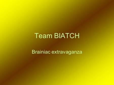 Team BIATCH Brainiac extravaganza. intro We have three experiments You want the perfect girlfriend who do you choose the brunette or the blonde BATTLE.