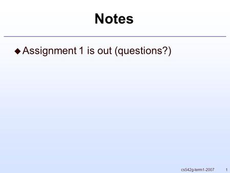 1cs542g-term1-2007 Notes  Assignment 1 is out (questions?)