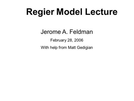 Regier Model Lecture Jerome A. Feldman February 28, 2006 With help from Matt Gedigian.