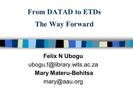 From DATAD to ETDs The Way Forward Felix N Ubogu Mary Materu-Behitsa